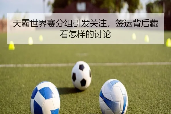 天霸世界赛分组引发关注，签运背后藏着怎样的讨论